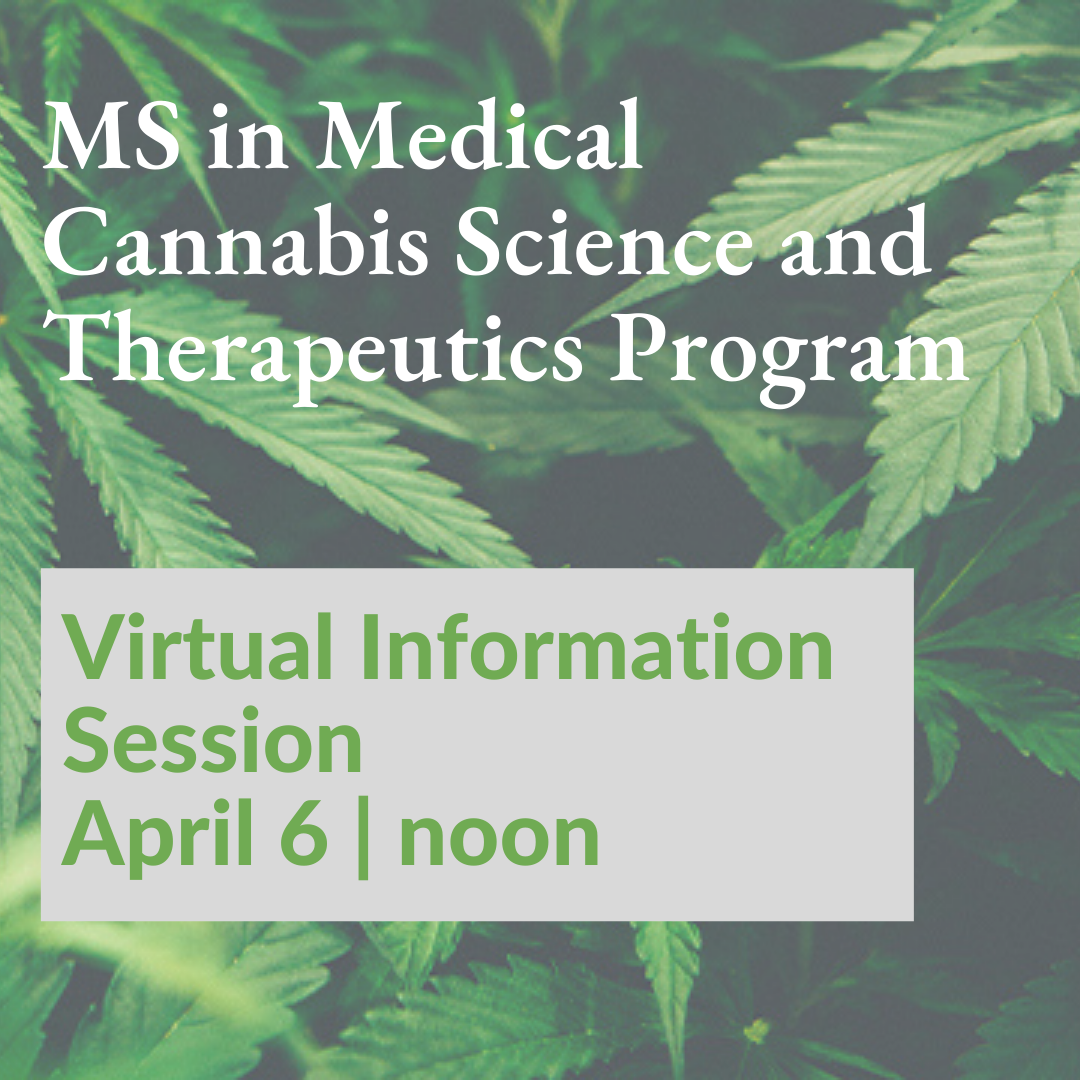 MS in Medical Cannabis Science and Therapeutics Program Virtual Information Sessions April 6 at noon.