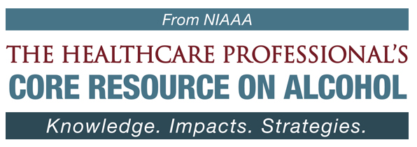 From NIAAA: The Healthcare Professional's Core Resource on Alcohol