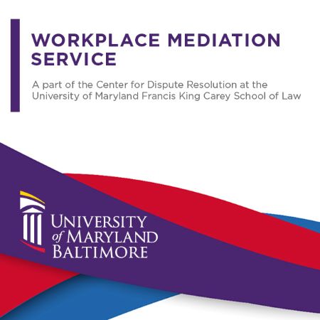 Workplace Mediation Service is part of the Center for Dispute Resolution at the University of Maryland Francis King Carey School of Law. University of Maryland, Baltimore