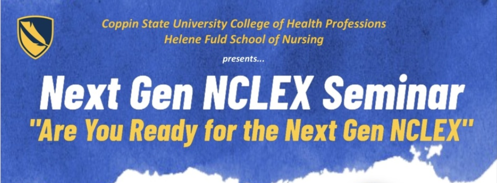 Coppin State University College of Health Professions Helene Fuld School of Nursing presents ... Next Gen NCLEX Seminar 