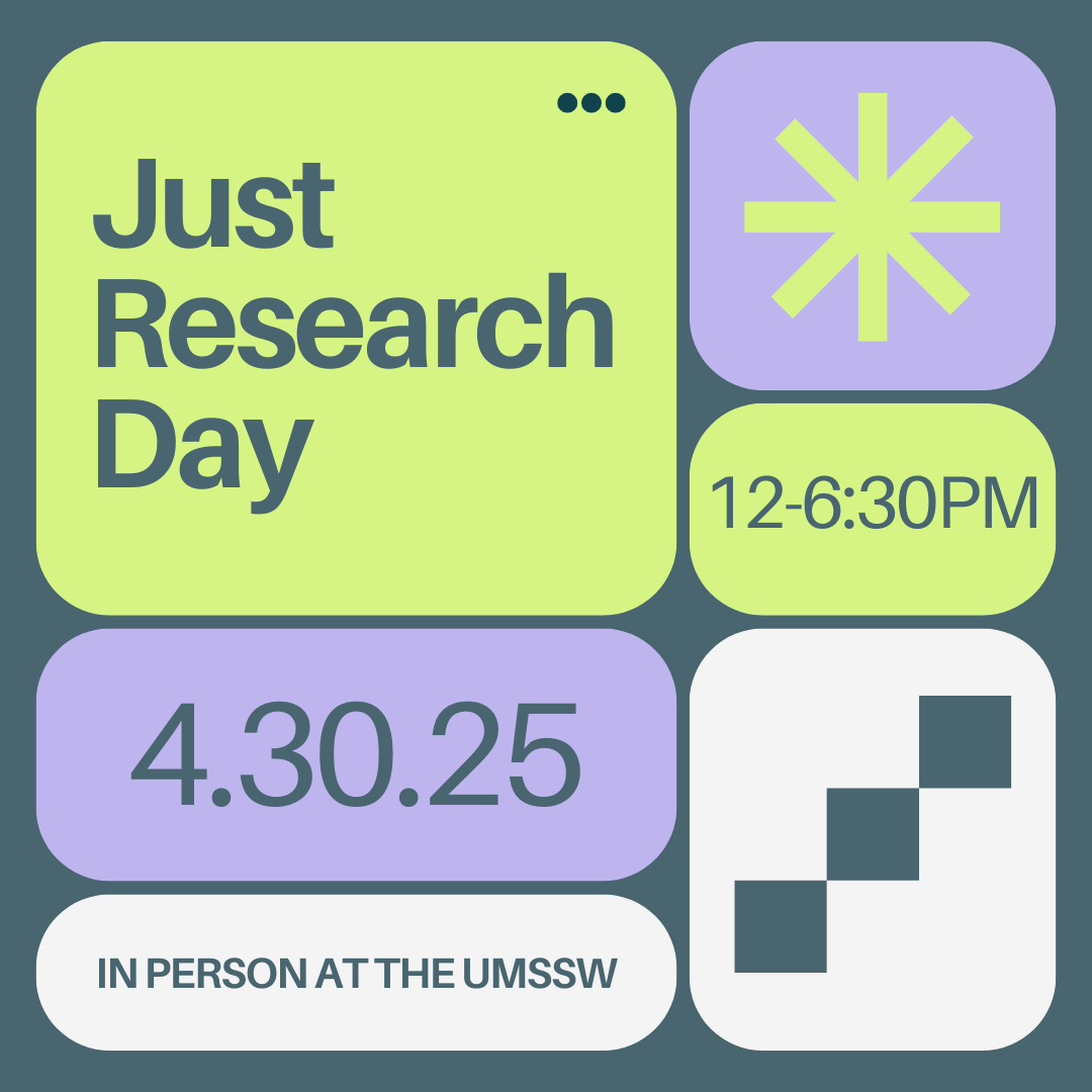 Just Research Day, 4.30.25, 12-6:30pm, in person at the UMSSW