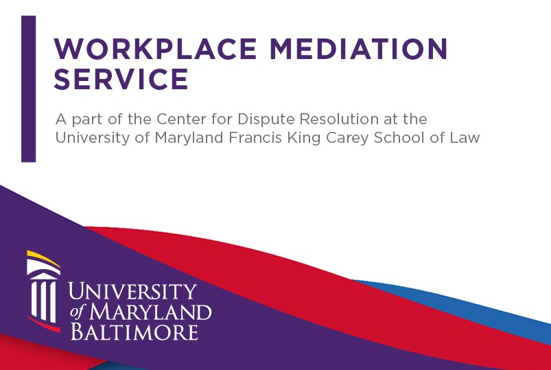 The Workplace Mediation Service is part of theCenter for Dispute Resolution at the University of Maryland Francis King Carey School of Law. University of Maryland, Baltimore