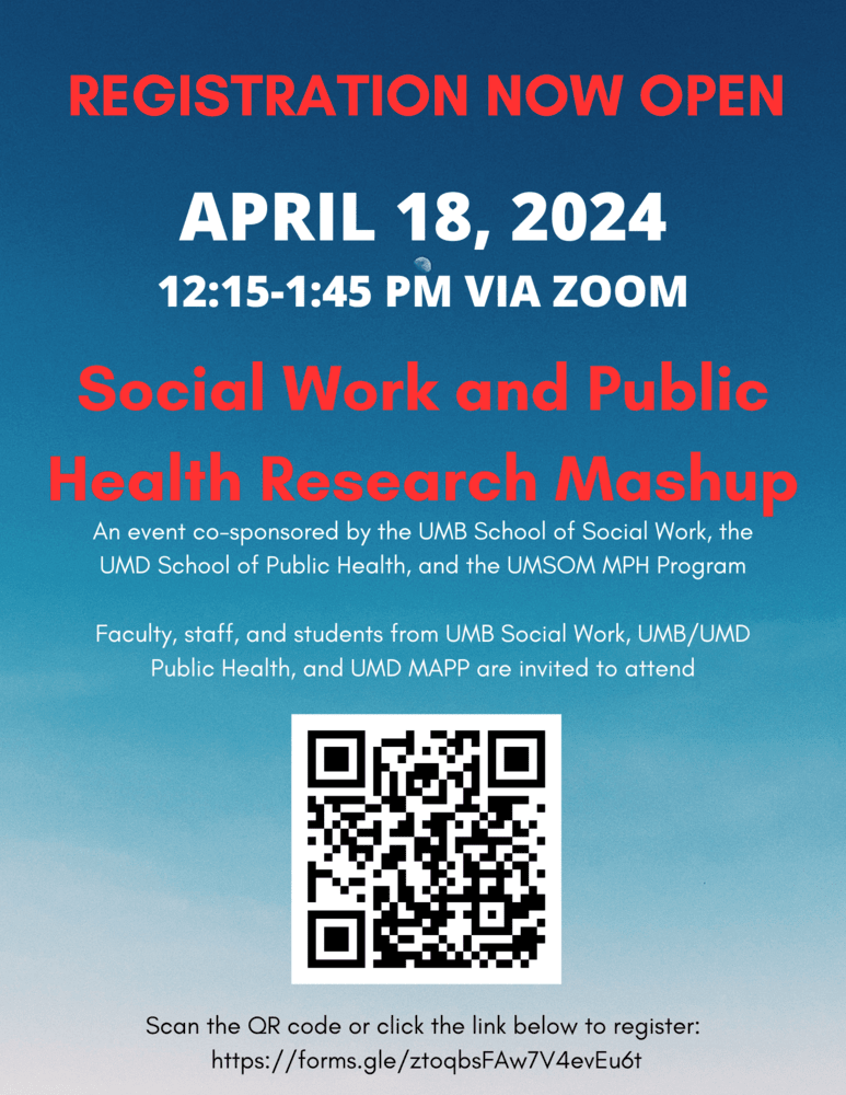 Social Work and Public Health Research Mashup. Zoom from 12:15 to 1:45 pm on April 18th, 2024. Faculty, staff, and students from the UMBSSW, UMB/UMD Public Health, and UMD MAPP are invited