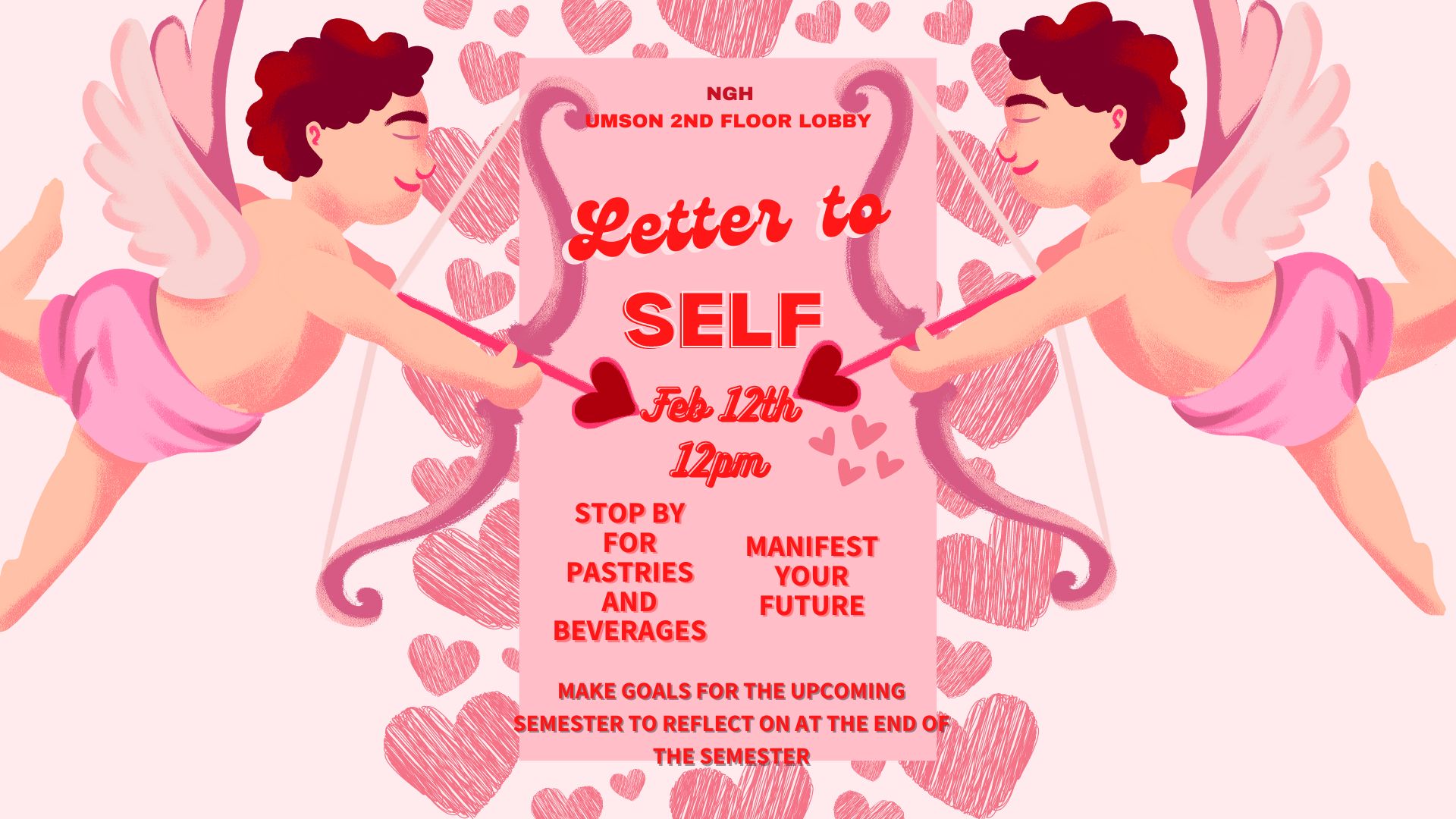 NGH, UMSON 2nd Floor Lobby, Letter to Self, Feb 12th, 12 pm, Stop by for pastries and beverages, Manifest your future, Makes goals for the upcoming semester to reflect on at the end of the semester