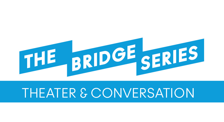The Bridge Series: Theater & Conversation
