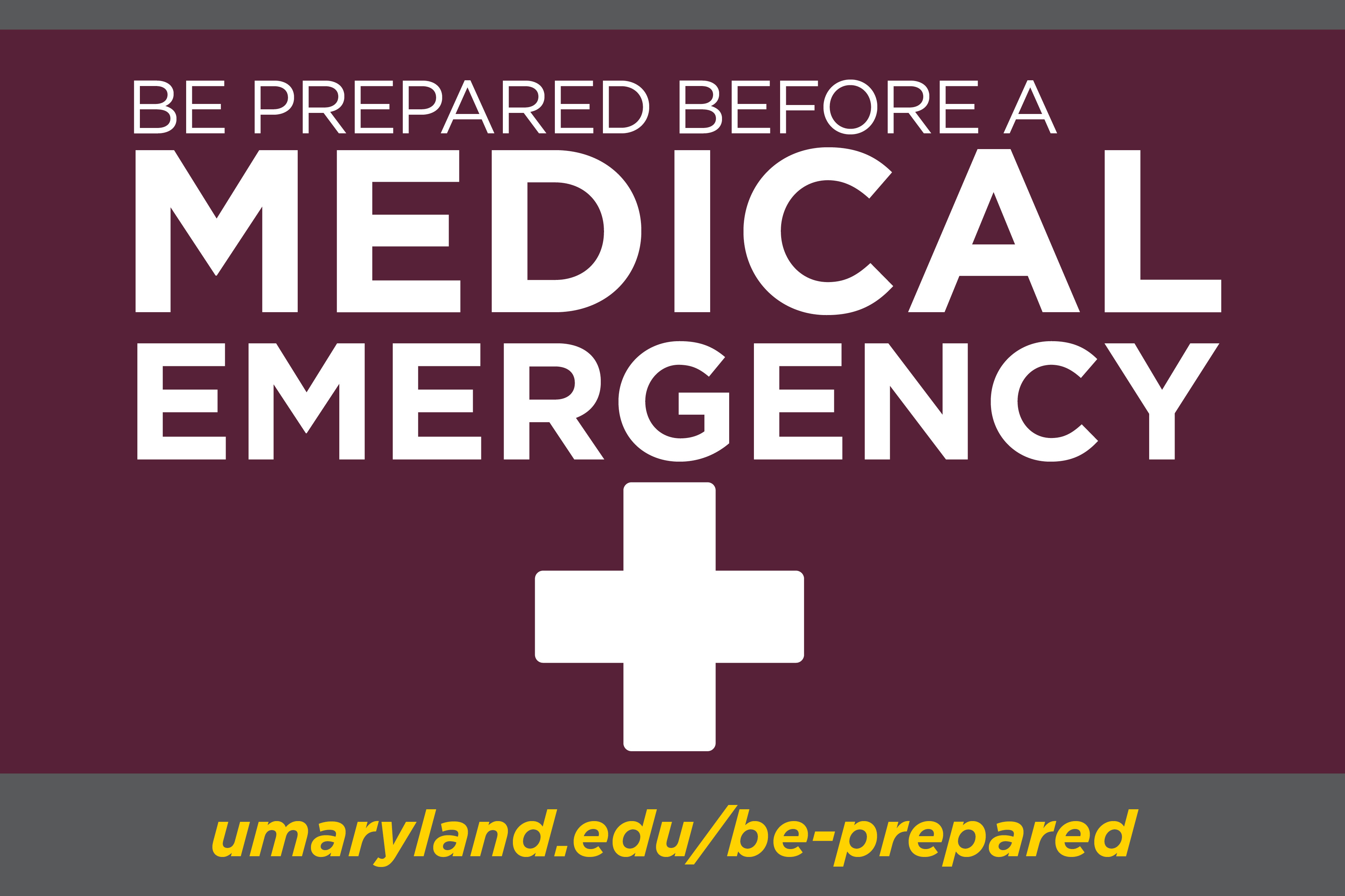 Be prepared before a medical emergency, Visit umaryland.edu/be-prepared to learn more.