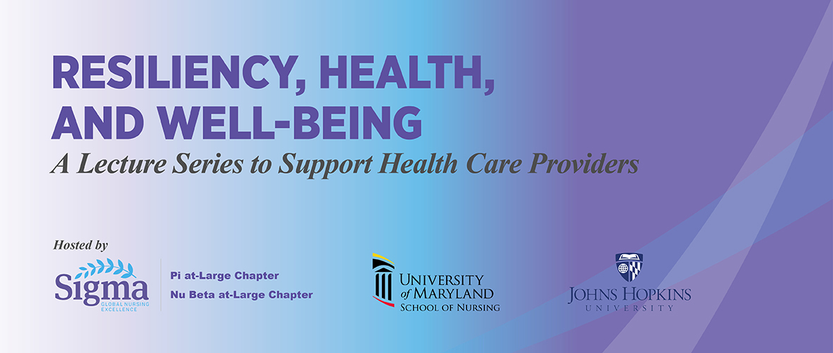 Resiliency, Health, and Well-Being: A Lecture Series to Support Health Care Providers with UMSON, JHSON, and Sigma logos