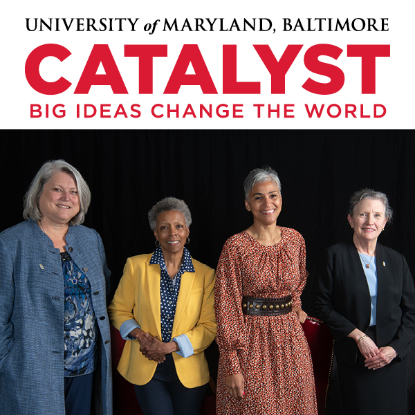 Judy Postmus, Natalie Eddington, Renée McDonald Hutchins, and Judy Kirschling with the words University of Maryland, Baltimore Catalyst Big Ideas Change the World